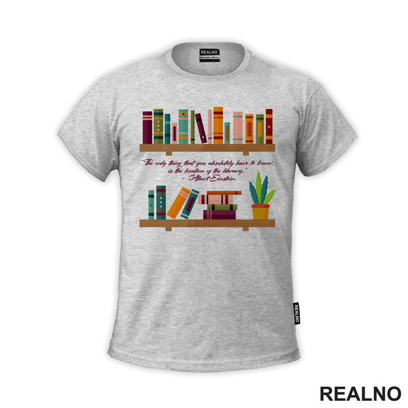 "The Only Thing That You Absolutely Have To Know. Is The Location Of The Library." - Albert Einstein - Quote - Books - Čitanje - Knjige - Majica