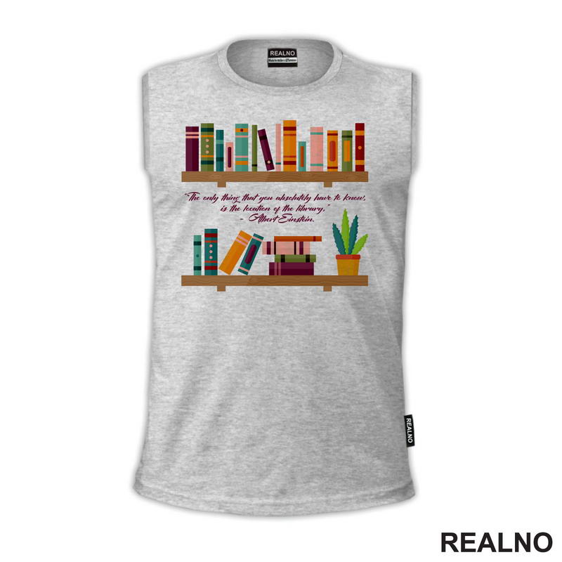 "The Only Thing That You Absolutely Have To Know. Is The Location Of The Library." - Albert Einstein - Quote - Books - Čitanje - Knjige - Majica