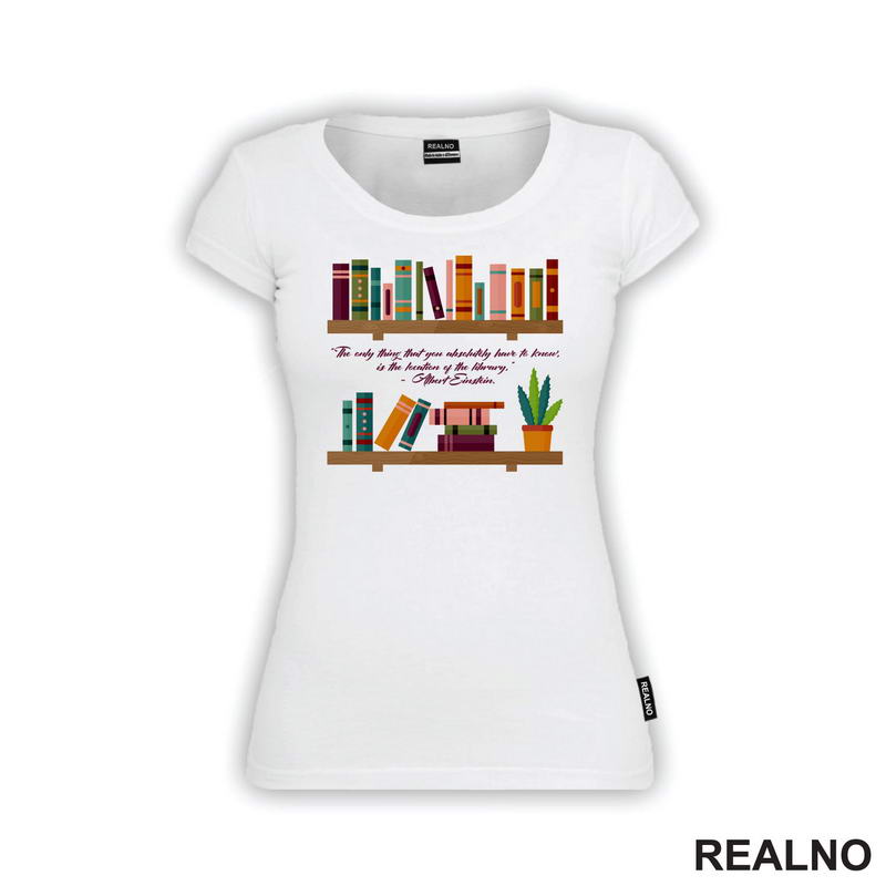 "The Only Thing That You Absolutely Have To Know. Is The Location Of The Library." - Albert Einstein - Quote - Books - Čitanje - Knjige - Majica