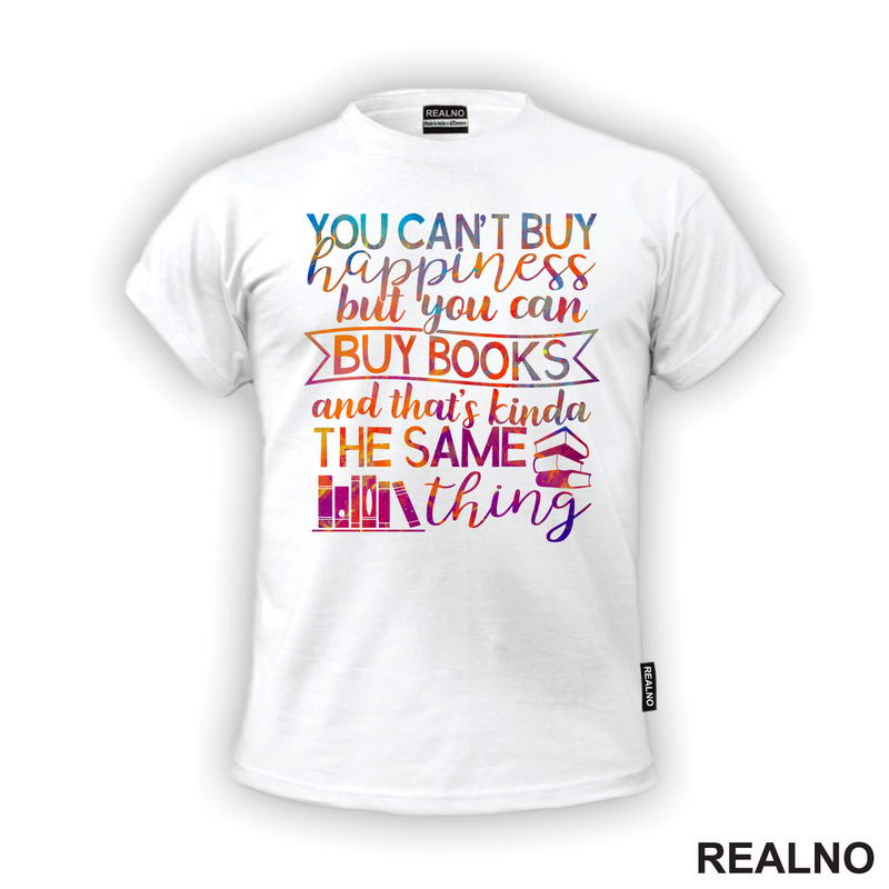 You Can't Buy Happiness But You Can Buy Book And That's Kinda The Same Thing - Colors - Books - Čitanje - Knjige - Majica