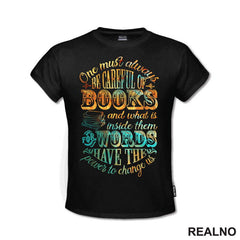 One Must Always Be Careful Of Books And What IS Inside Them For Words Have The Power To Change Us - Colors - Books - Čitanje - Knjige - Majica