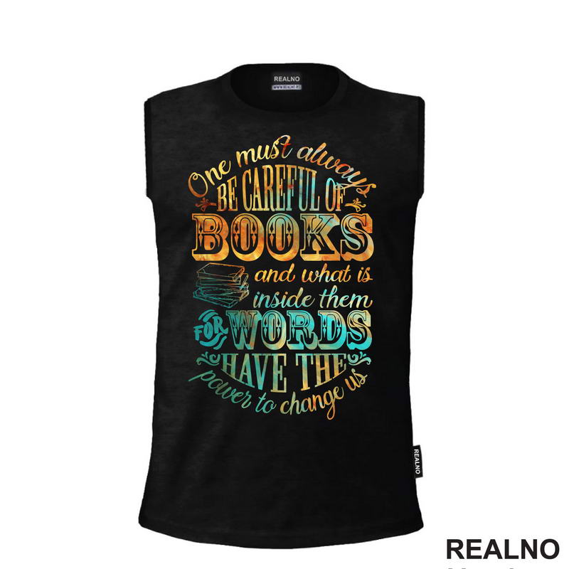 One Must Always Be Careful Of Books And What IS Inside Them For Words Have The Power To Change Us - Colors - Books - Čitanje - Knjige - Majica