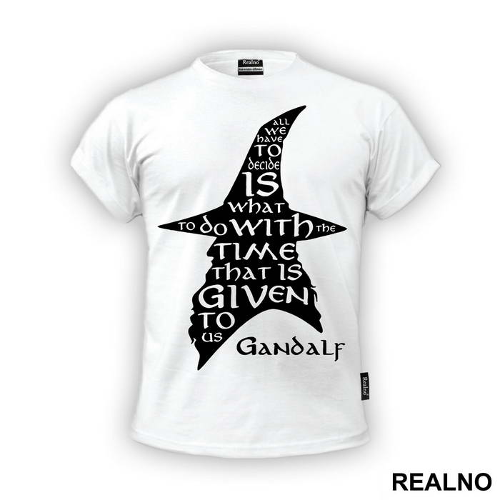 All we have to decide is what to do with the time that is given us - Gandalf - Lord Of The Rings - LOTR - Majica