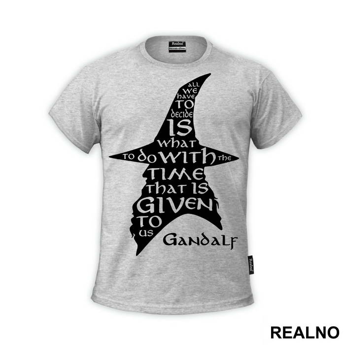 All we have to decide is what to do with the time that is given us - Gandalf - Lord Of The Rings - LOTR - Majica