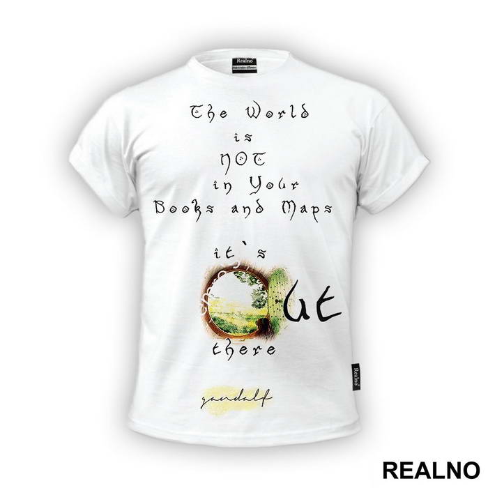 The world is not in your books and maps, it's out there - Gandalf - Lord Of The Rings - LOTR - Majica