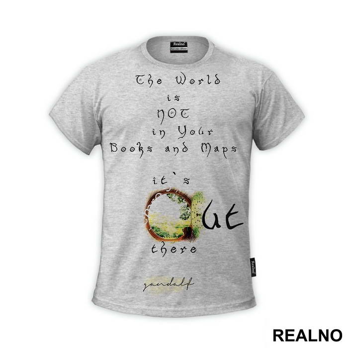 The world is not in your books and maps, it's out there - Gandalf - Lord Of The Rings - LOTR - Majica