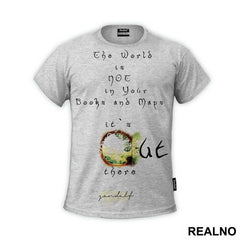 The world is not in your books and maps, it's out there - Gandalf - Lord Of The Rings - LOTR - Majica