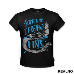 Sometimes I Pretend I Have Fins - Sirene - Mermaid - Majica