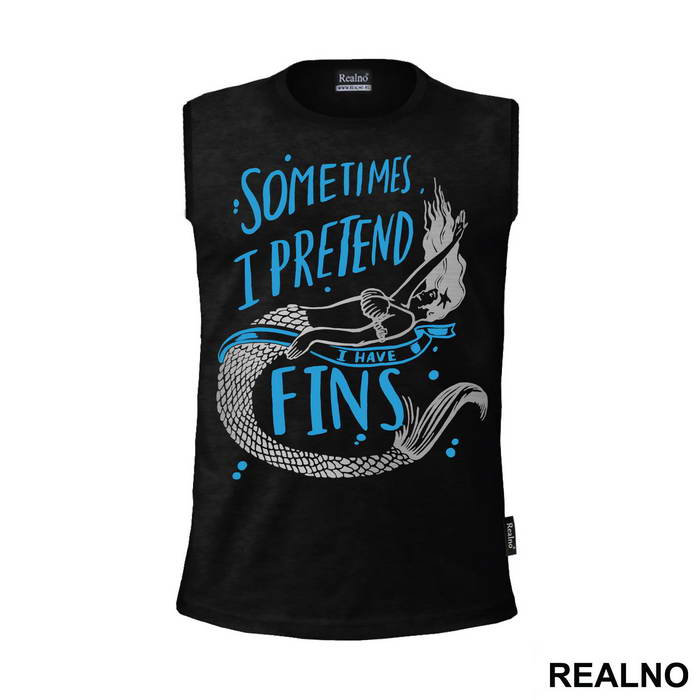 Sometimes I Pretend I Have Fins - Sirene - Mermaid - Majica