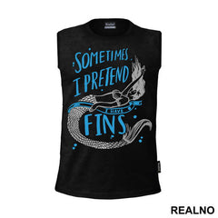 Sometimes I Pretend I Have Fins - Sirene - Mermaid - Majica