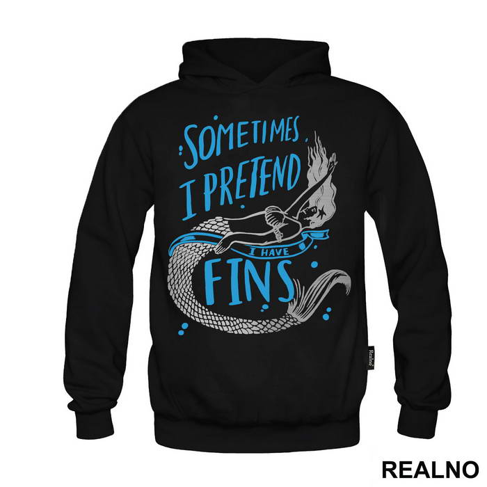 Sometimes I Pretend I Have Fins - Sirene - Mermaid - Majica