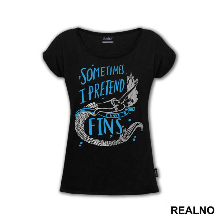 Sometimes I Pretend I Have Fins - Sirene - Mermaid - Majica