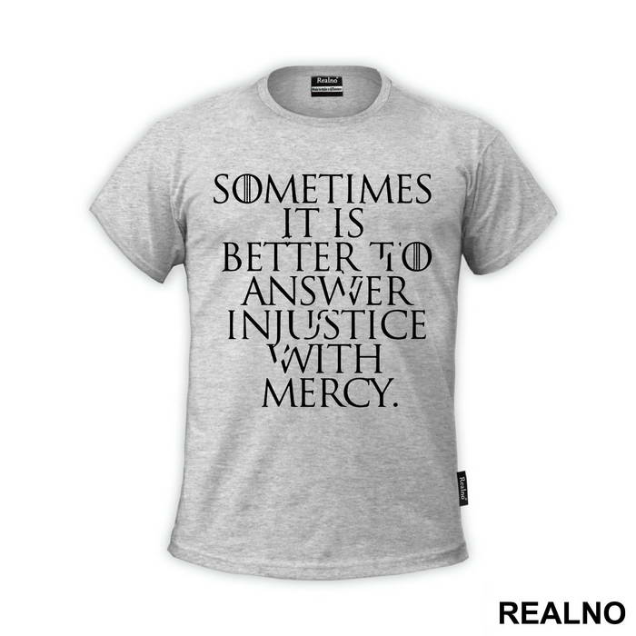 Sometimes It Is Better To Answer Injustice With Mercy - Game Of Thrones - GOT - Majica