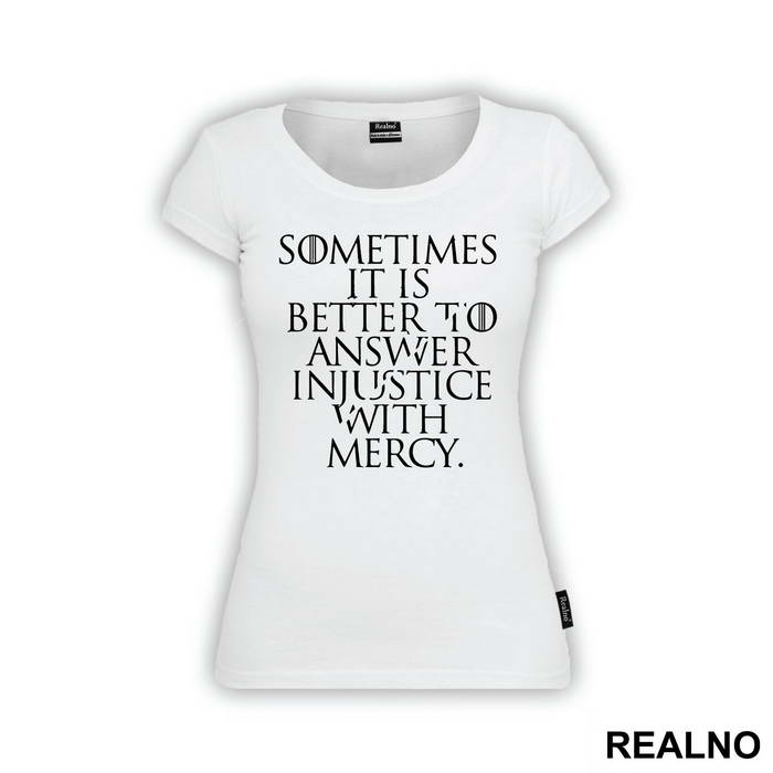 Sometimes It Is Better To Answer Injustice With Mercy - Game Of Thrones - GOT - Majica
