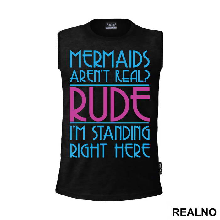 Mermaids Aren't Real Rude I'm Standing  Right Here - Sirene - Mermaid - Majica