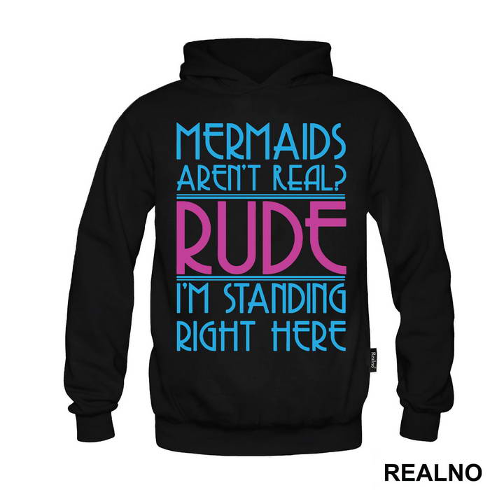 Mermaids Aren't Real Rude I'm Standing  Right Here - Sirene - Mermaid - Majica