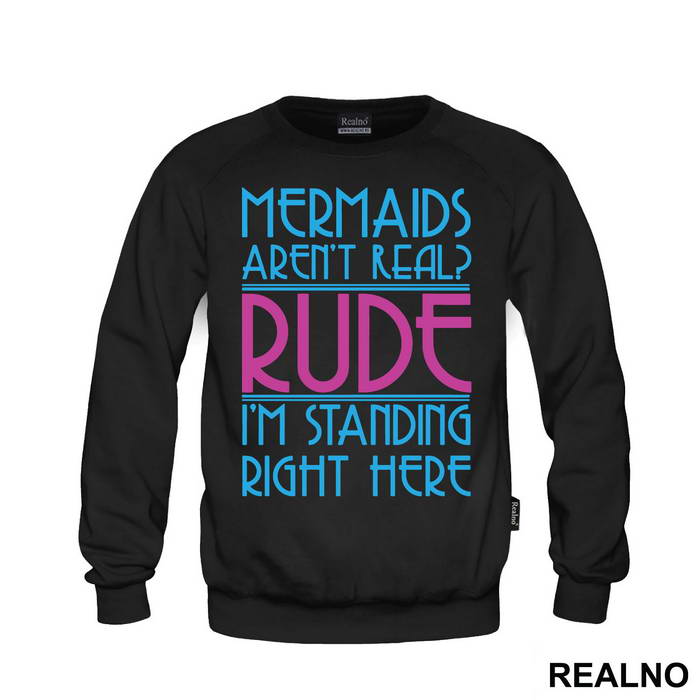 Mermaids Aren't Real Rude I'm Standing  Right Here - Sirene - Mermaid - Majica