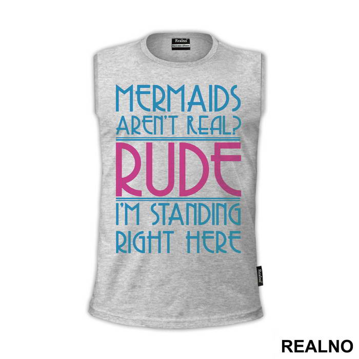 Mermaids Aren't Real Rude I'm Standing  Right Here - Sirene - Mermaid - Majica