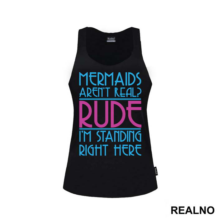 Mermaids Aren't Real Rude I'm Standing  Right Here - Sirene - Mermaid - Majica