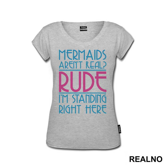 Mermaids Aren't Real Rude I'm Standing  Right Here - Sirene - Mermaid - Majica