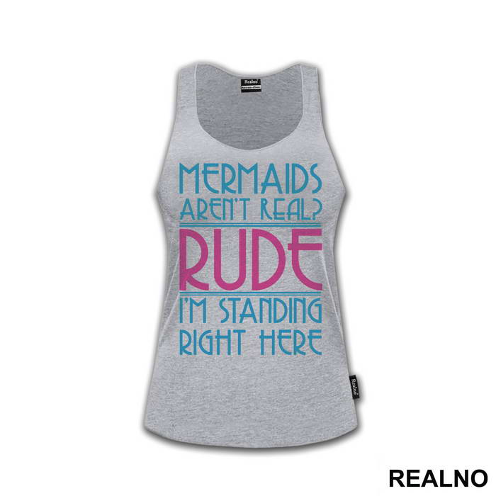 Mermaids Aren't Real Rude I'm Standing  Right Here - Sirene - Mermaid - Majica