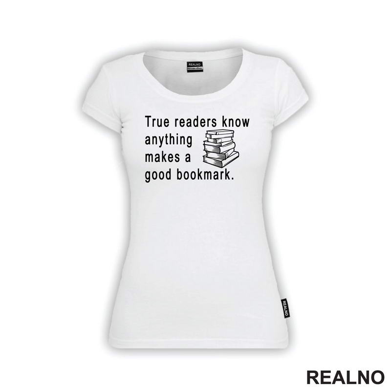 True Readers Know Anything Makes A Good Bookmark  - Books - Čitanje - Knjige - Majica