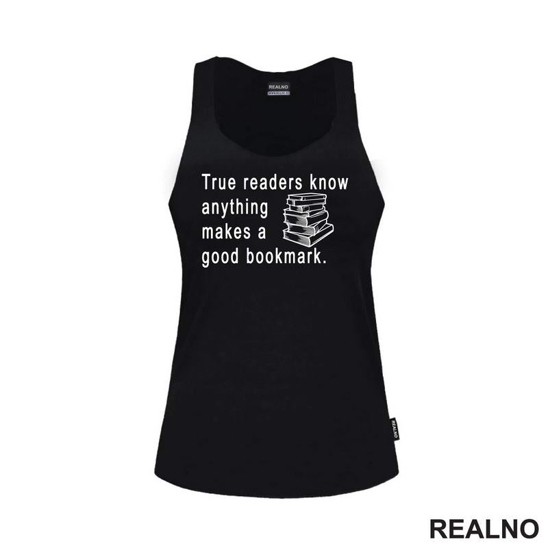 True Readers Know Anything Makes A Good Bookmark  - Books - Čitanje - Knjige - Majica