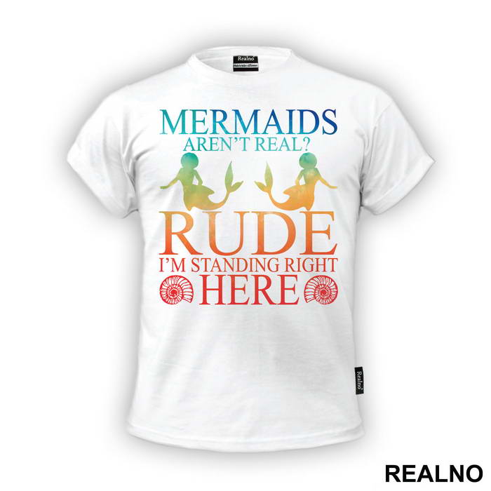 Mermaids Aren't Real Rude I'm Standing  Right Here 2 - Sirene - Mermaid - Majica