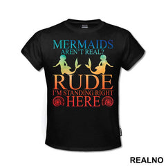 Mermaids Aren't Real Rude I'm Standing  Right Here 2 - Sirene - Mermaid - Majica