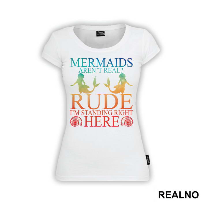 Mermaids Aren't Real Rude I'm Standing  Right Here 2 - Sirene - Mermaid - Majica