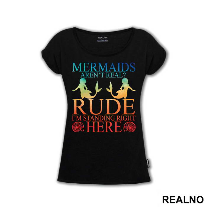 Mermaids Aren't Real Rude I'm Standing  Right Here 2 - Sirene - Mermaid - Majica