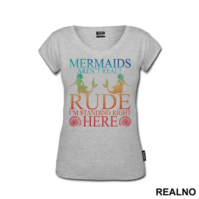 Mermaids Aren't Real Rude I'm Standing  Right Here 2 - Sirene - Mermaid - Majica