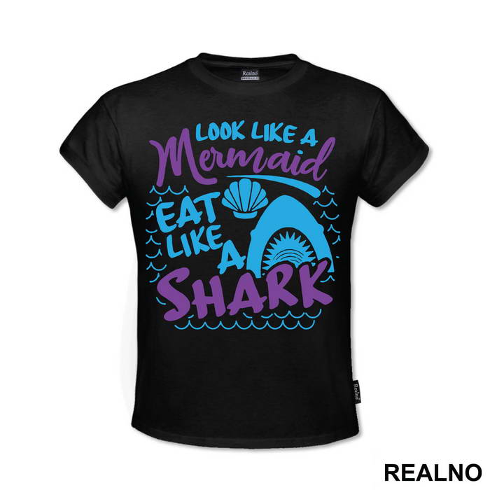 Look Like A Mermaid Eat Like A Shark - Sirene - Mermaid - Majica