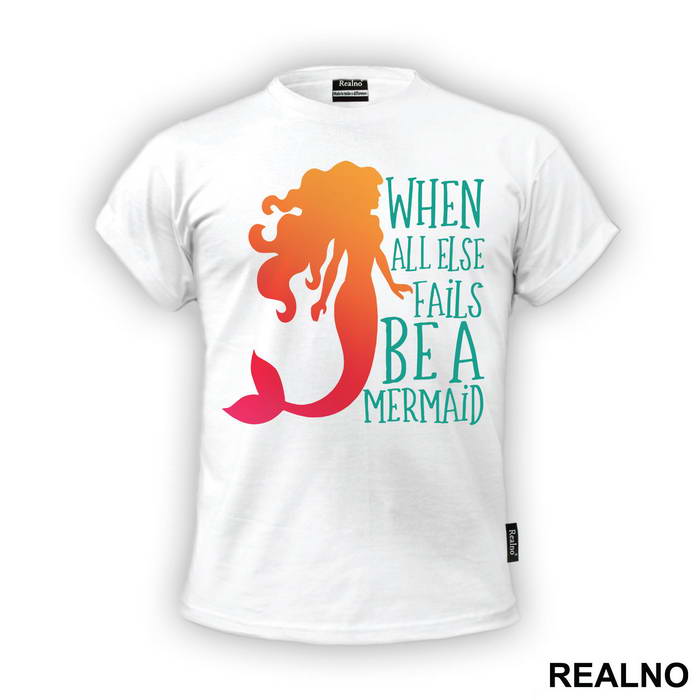 When All Else Fails Be a Mermaid - Sirene - Mermaid - Majica