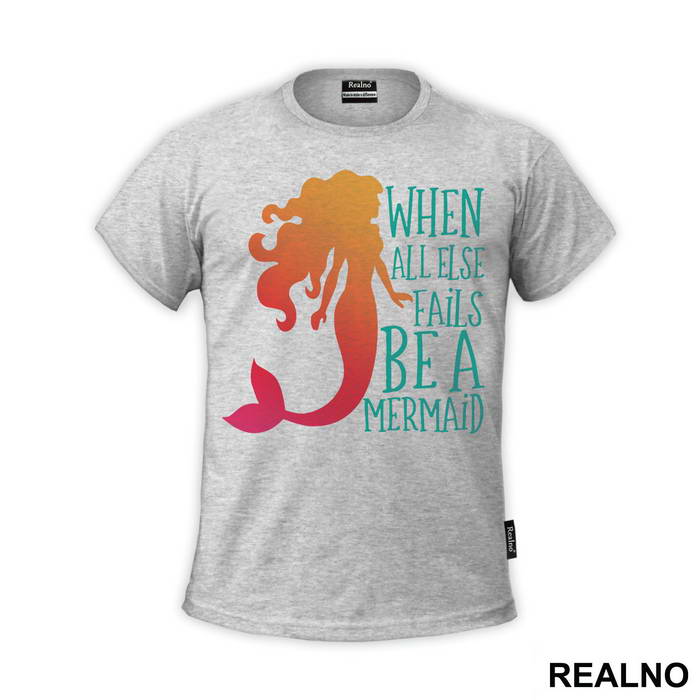 When All Else Fails Be a Mermaid - Sirene - Mermaid - Majica