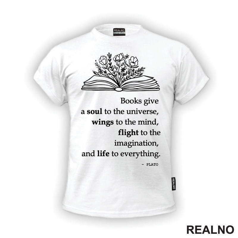 Books Give A Soul To The Universe, Wings To The Mind, Flight To The Imagination, And Life To Everything. - PLATO - Books - Čitanje - Knjige - Majica