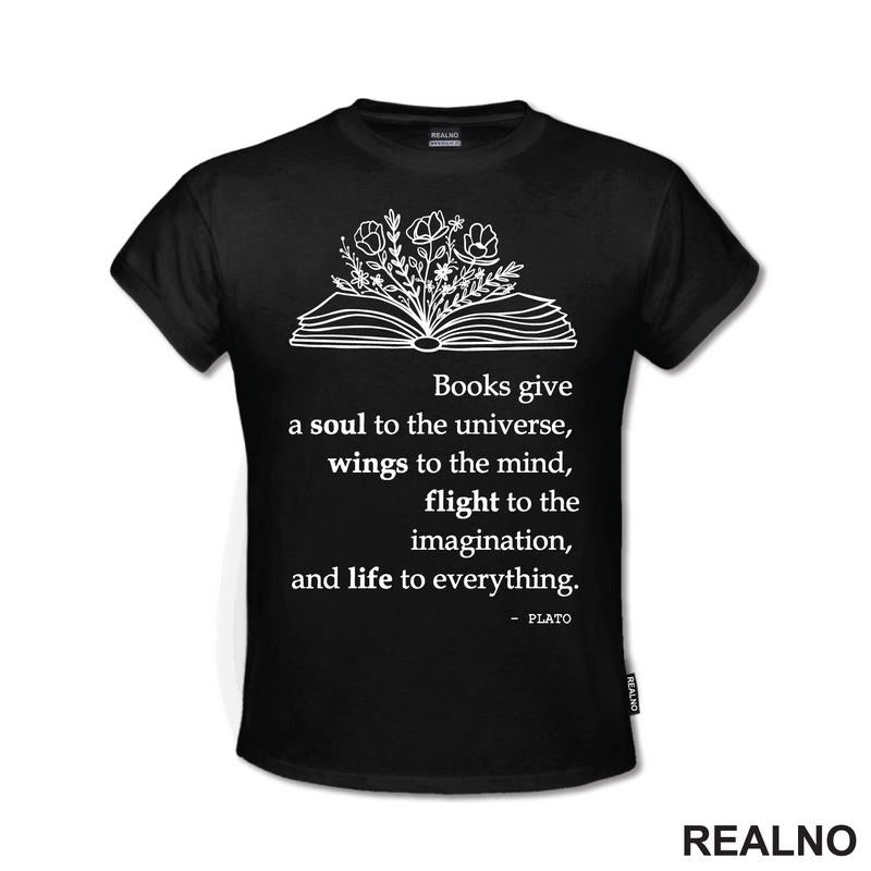 Books Give A Soul To The Universe, Wings To The Mind, Flight To The Imagination, And Life To Everything. - PLATO - Books - Čitanje - Knjige - Majica