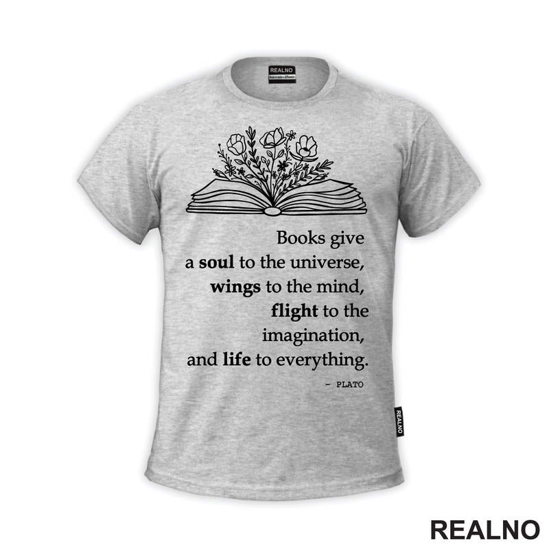 Books Give A Soul To The Universe, Wings To The Mind, Flight To The Imagination, And Life To Everything. - PLATO - Books - Čitanje - Knjige - Majica
