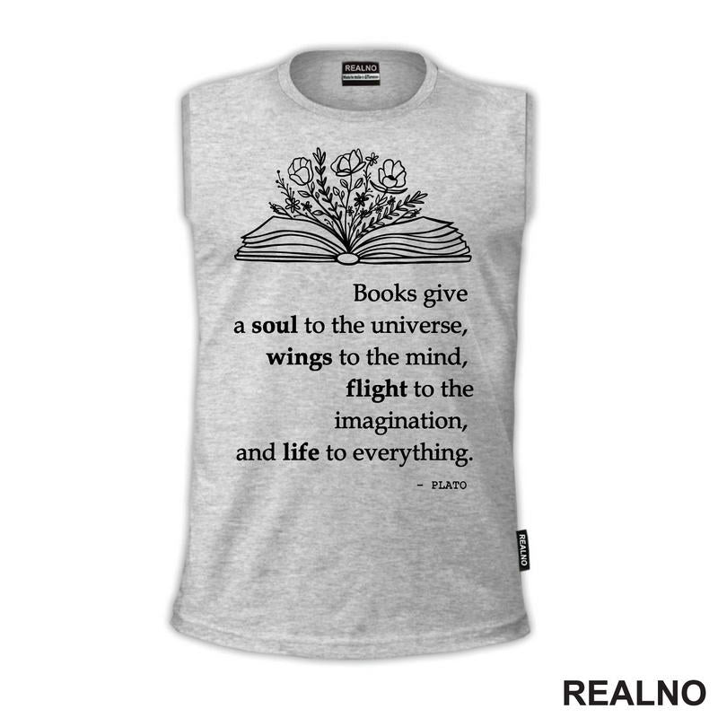 Books Give A Soul To The Universe, Wings To The Mind, Flight To The Imagination, And Life To Everything. - PLATO - Books - Čitanje - Knjige - Majica