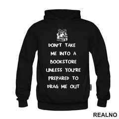 Don't Take Me Into A Bookstore Unless You're Prepared To Drag Me Out - Books - Čitanje - Knjige - Majica