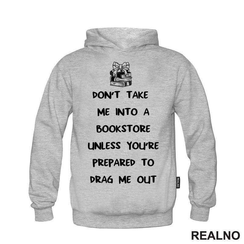 Don't Take Me Into A Bookstore Unless You're Prepared To Drag Me Out - Books - Čitanje - Knjige - Majica