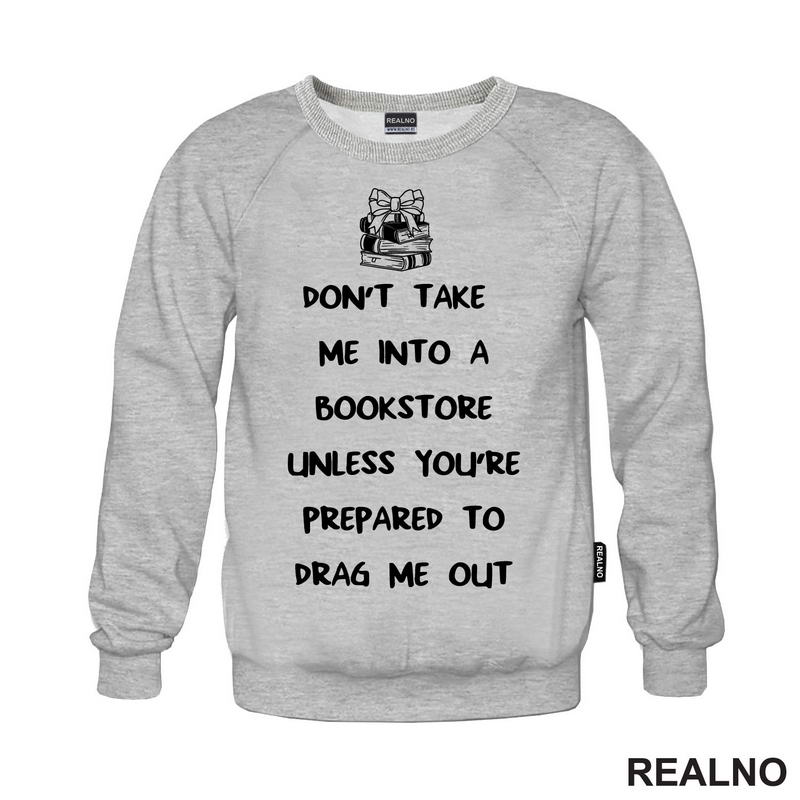 Don't Take Me Into A Bookstore Unless You're Prepared To Drag Me Out - Books - Čitanje - Knjige - Majica