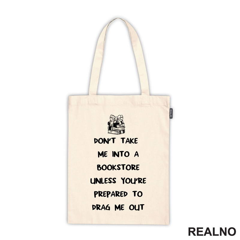 Don't Take Me Into A Bookstore Unless You're Prepared To Drag Me Out - Books - Čitanje - Knjige - Majica