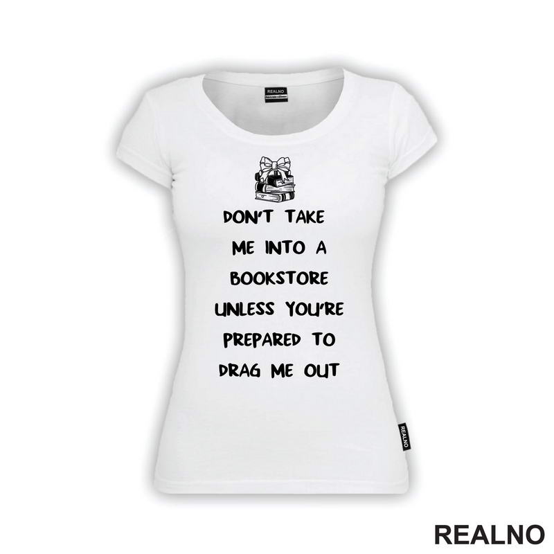 Don't Take Me Into A Bookstore Unless You're Prepared To Drag Me Out - Books - Čitanje - Knjige - Majica