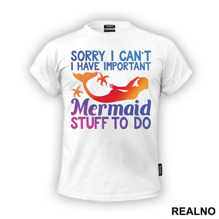 Sorry I Can't I Have Important Mermaid Stuff To Do - Sirene - Mermaid - Majica