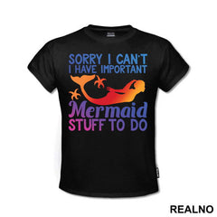 Sorry I Can't I Have Important Mermaid Stuff To Do - Sirene - Mermaid - Majica