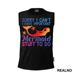 Sorry I Can't I Have Important Mermaid Stuff To Do - Sirene - Mermaid - Majica