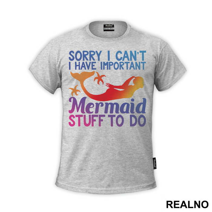Sorry I Can't I Have Important Mermaid Stuff To Do - Sirene - Mermaid - Majica