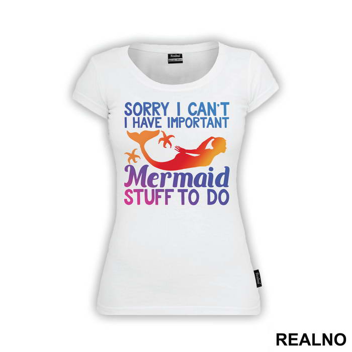 Sorry I Can't I Have Important Mermaid Stuff To Do - Sirene - Mermaid - Majica