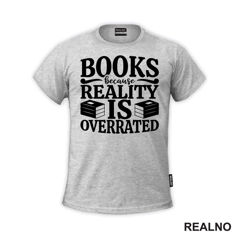 Books Because Reality Is Overrated  - Books - Čitanje - Knjige - Majica